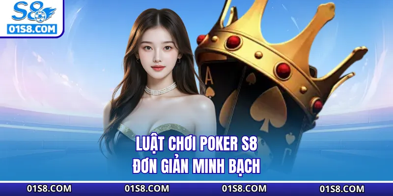 Luật chơi Poker S8 đơn giản minh bạch