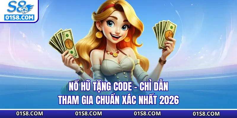 Nổ Hũ Tặng Code S8 - Chỉ Dẫn Tham Gia Chuẩn Xác Nhất 2026